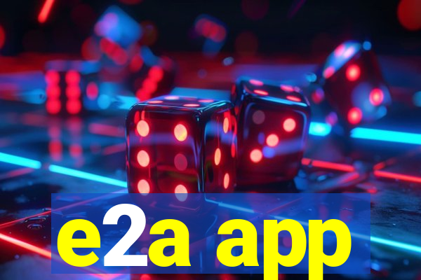 e2a app